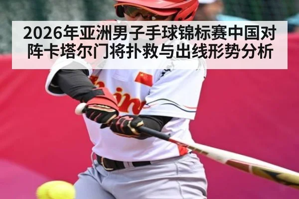 2026年亚洲男子手球锦标赛中国对阵卡塔尔门将扑救与出线形势分析